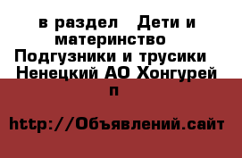  в раздел : Дети и материнство » Подгузники и трусики . Ненецкий АО,Хонгурей п.